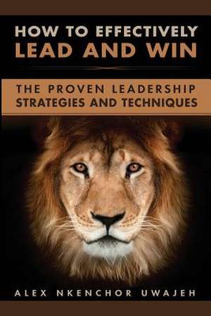 How to Effectively Lead and Win de Uwajeh, Alex Nkenchor