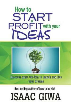 How to Start and Profit with Your Ideas de Giwa, Isaac