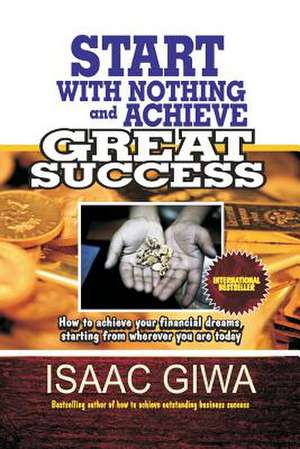 Start with Nothing and Achieve Great Success de Giwa, Isaac