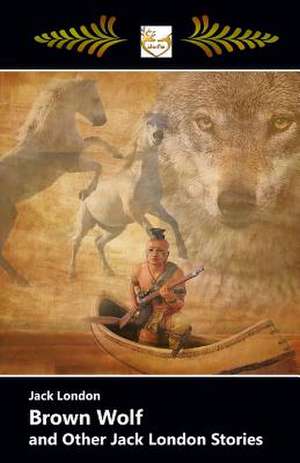 Brown Wolf and Other Jack London Stories de Jack London