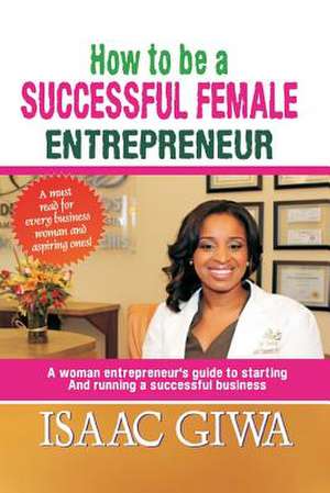 How to Be a Successful Female Enterpreneur de Giwa, Isaac