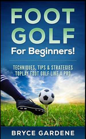 Footgolf for Beginners de Gardene, Bryce