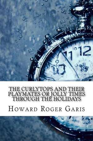 The Curlytops and Their Playmates or Jolly Times Through the Holidays de Howard Roger Garis