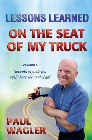 Lessons Learned on the Seat of My Truck de Paul Wagler