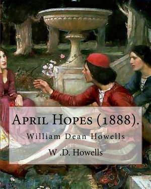 April Hopes (1888). by de W. D. Howells