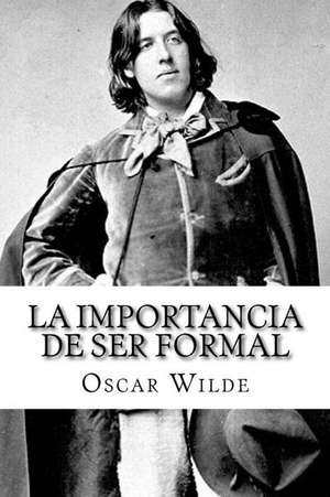 La Importancia de Ser Formal (Spanish) Edition de Oscar Wilde