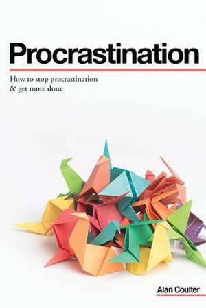 How to Stop Procrastination & Get More Done de Coulter, Alan