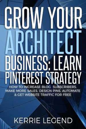 Grow Your Architect Business de Legend, Kerrie