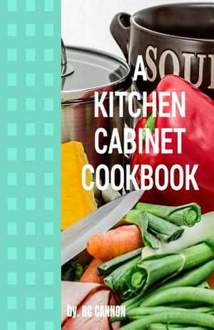 A Kitchen Cabiinet Cook Book de R. C. Cannon