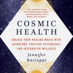 Cosmic Health Lib/E: Unlock Your Healing Magic with Astrology, Positive Psychology, and Integrative Wellness de Jennifer Racioppi