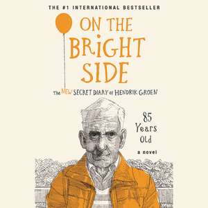 On the Bright Side: The New Secret Diary of Hendrik Groen, 85 Years Old de Hendrik Groen