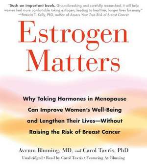 Estrogen Matters: Why Taking Hormones in Menopause Can Improve Women's Well-Being and Lengthen Their Lives -- Without Raising the Risk of Breast Cancer de Avrum Bluming,