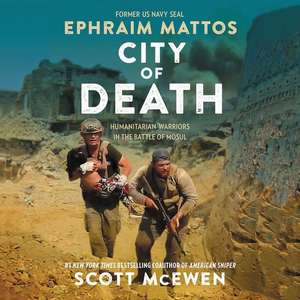 City of Death: Humanitarian Warriors in the Battle of Mosul de Scott McEwen