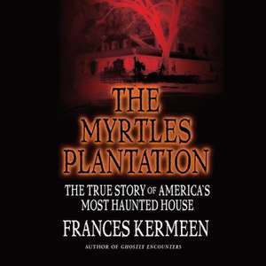 The Myrtles Plantation: The True Story of America's Most Haunted House de Frances Kermeen