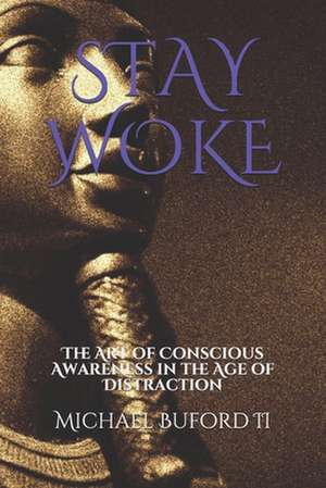 Stay Woke: The Art of Conscious Awareness in the Age of Distraction de Michael Buford II