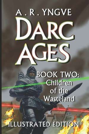 Darc Ages Book Two: Children of the Wasteland: Illustrated Edition de A. R. Yngve