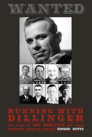 Running with Dillinger: The Story of Red Hamilton and Other Forgotten Canadian Outlaws de Edward Butts