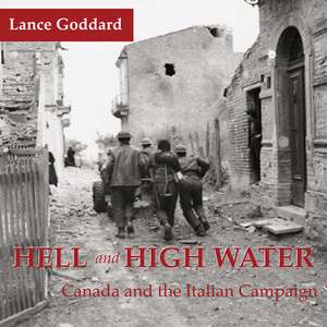 Hell & High Water: Canada and the Italian Campaign de Lance Goddard