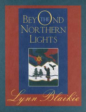 Beyond the Northern Lights de Lynn Blaikie