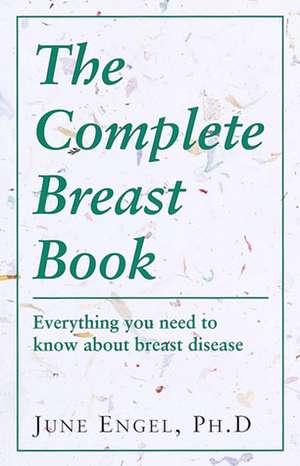 The Complete Breast Book: Everything You Need to Know about Breast Disease de June Engel