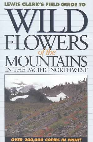 Wildflowers of the Mountains in the Pacific Northwest: In the Pacific Northwest de Lewis J. Clark