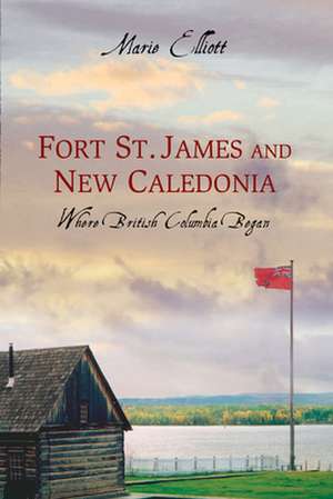 Fort St. James and New Caledonia de Marie Elliott