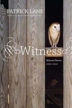 Witness: Selected Poems 1962-2010 de Patrick Lane