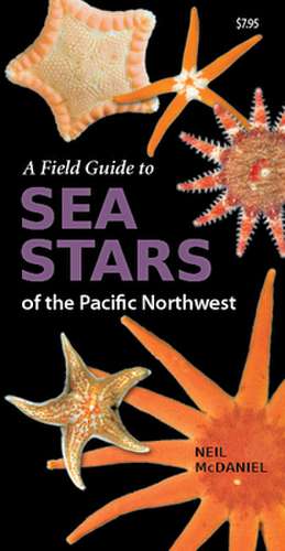 A Field Guide to Sea Stars of the Pacific Northwest de Neil McDaniel