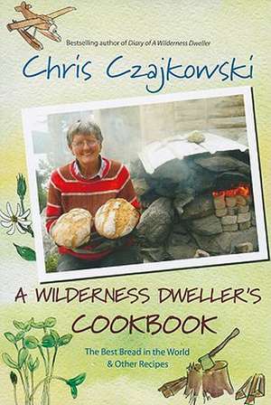 A Wilderness Dweller's Cookbook: The Best Bread in the World and Other Recipes de Chris Czajkowski