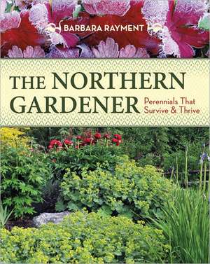 The Northern Gardener: Perennials That Survive and Thrive de Barbara Rayment