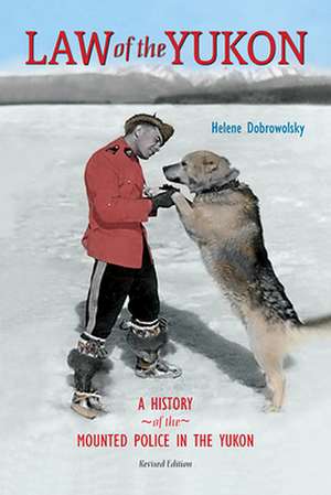 Law of the Yukon: A History of the Mounted Police in the Yukon de Helene Dobrowolsky