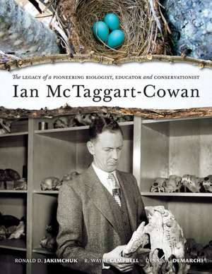 Ian McTaggart-Cowan: The Legacy of a Pioneering Biologist, Educator & Conservationist de Wayne Campbell PhD