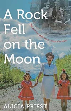 Rock Fell on the Moon: Dad & the Great Yukon Silver Ore Heist de Alicia Priest