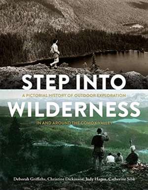 Step Into Wilderness: A Pictorial History of Outdoor Exploration in and Around the Comox Valley de Deborah Griffiths