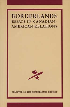 The Borderlands Project: Essays in Canadian-American Relations de Borderlands Project