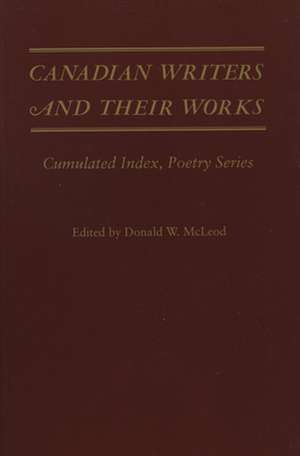 Canadian Writers and Their Works -- Poetry Series: Cumulated Index, Poetry Series de Donald W. McLeod