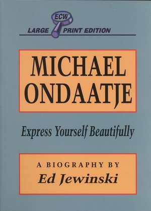 Michael Ondaatje: Express Yourself Beautifully de Ed Jewinski