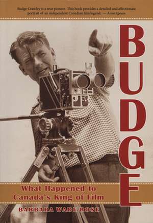 Budge: What Happened to Canada's King of Film? de Barbara Wade Rose