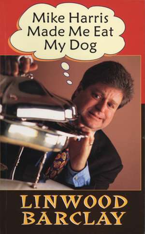 Mike Harris Made Me Eat My Dog de Linwood Barclay