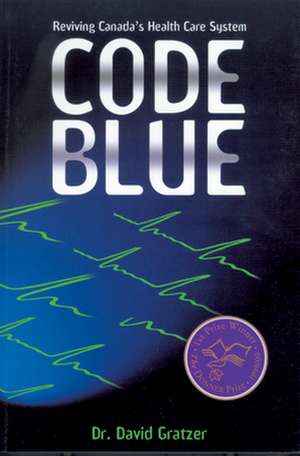 Code Blue: Reviving Canada's Health Care System de David Gratzer