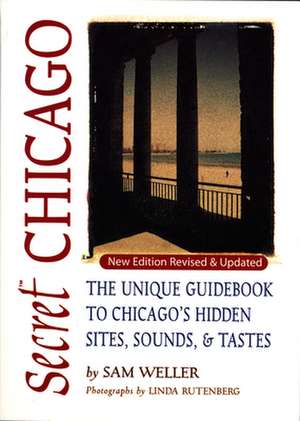 Secret Chicago: The Unique Guidebook to Chicago's Hidden Sites, Sounds & Tastes de Sam Weller