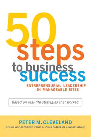 50 Steps to Business Success: Entrepreneurial Leadership in Manageable Bites de Peter M. Cleveland