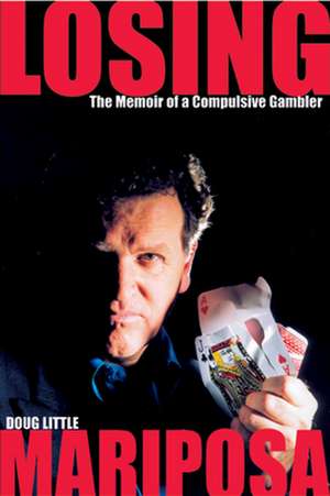 Losing Mariposa: The Memoir of a Compulsive Gambler de Doug Little