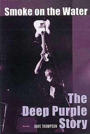 Smoke On The Water: The Deep Purple Story de Dave Thompson