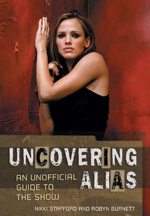 Uncovering Alias: An Unofficial Guide de Nikki Stafford