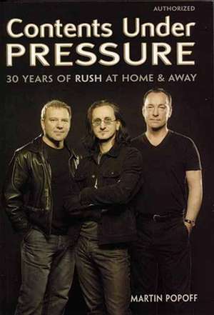 Contents Under Pressure: 30 Years of Rush at Home and Away de Martin Popoff