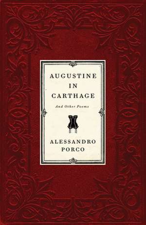 Augustine in Carthage: And Other Poems de Alessandro Porco