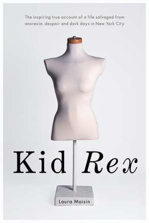 Kid Rex: The Inspiring True Account of a Life Salvaged From Dispair, Anorexia and Dark Days in New York City de Laura Moisin