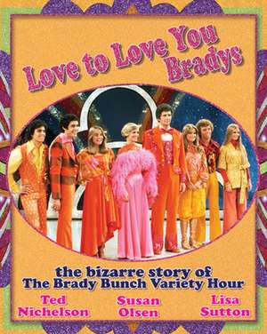 Love to Love You Bradys: The Bizarre Story of The Brady Bunch Variety Hour de Ted Nichelson