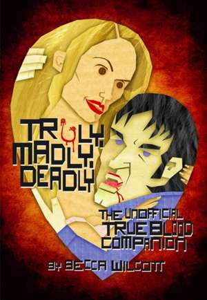 Truly, Madly, Deadly: The Unofficial True Blood Companion de Becca Wilcott